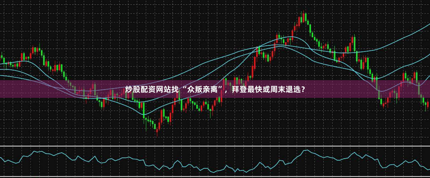 炒股配资网站找 “众叛亲离”，拜登最快或周末退选？