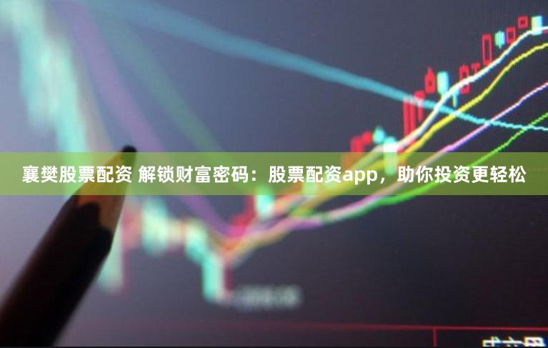 襄樊股票配资 解锁财富密码：股票配资app，助你投资更轻松
