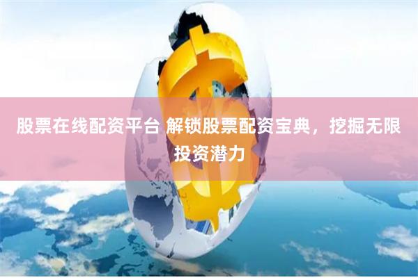 股票在线配资平台 解锁股票配资宝典，挖掘无限投资潜力